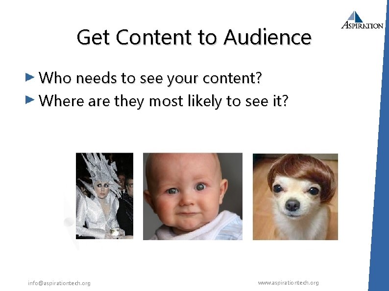 Get Content to Audience Who needs to see your content? Where are they most