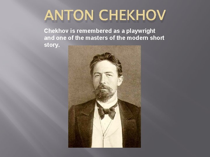 ANTON CHEKHOV Chekhov is remembered as a playwright and one of the masters of