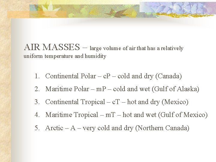 AIR MASSES – large volume of air that has a relatively uniform temperature and