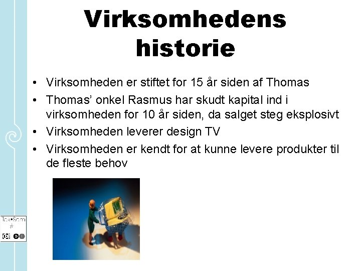 Virksomhedens historie • Virksomheden er stiftet for 15 år siden af Thomas • Thomas’
