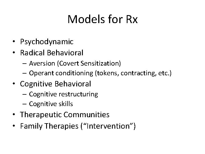 Models for Rx • Psychodynamic • Radical Behavioral – Aversion (Covert Sensitization) – Operant
