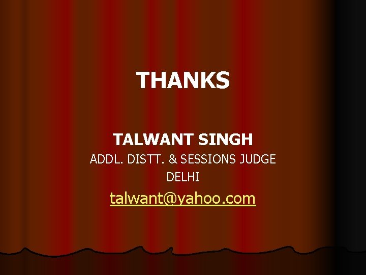 THANKS TALWANT SINGH ADDL. DISTT. & SESSIONS JUDGE DELHI talwant@yahoo. com 