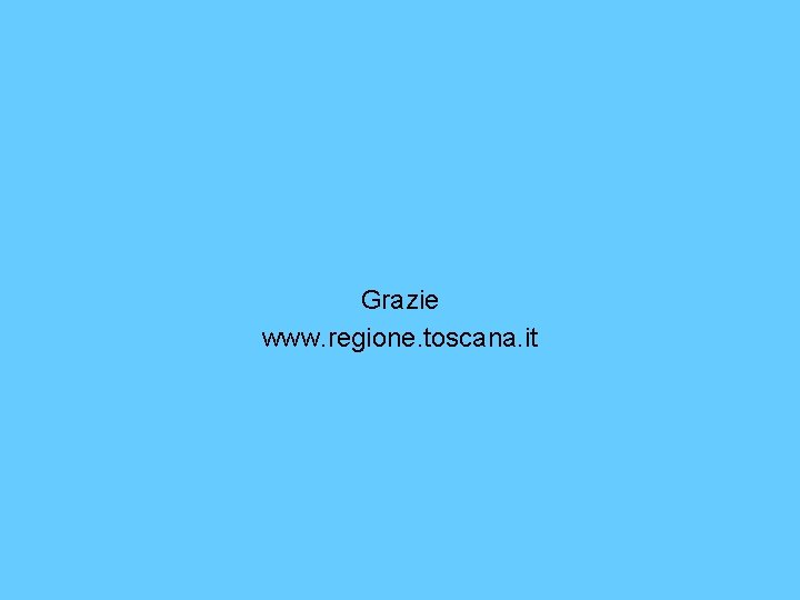 Grazie www. regione. toscana. it 