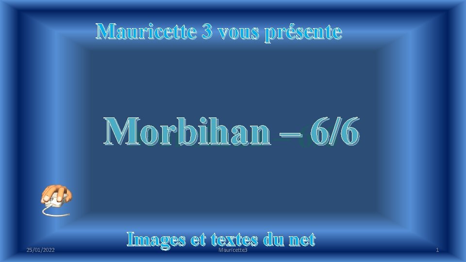 Mauricette 3 vous présente Morbihan 6/6 Morbihan –– 6/6 25/01/2022 Images et textes du