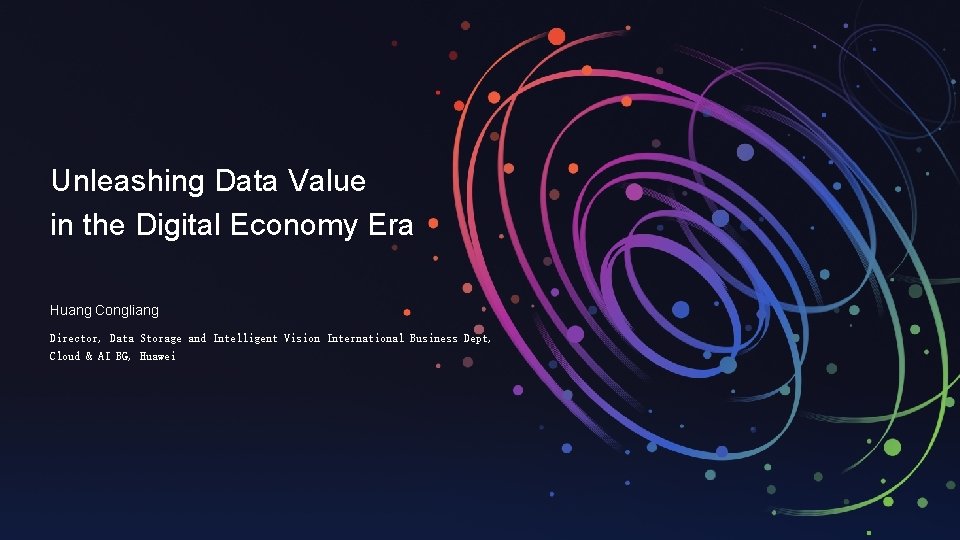 Unleashing Data Value in the Digital Economy Era Huang Congliang Director, Data Storage and