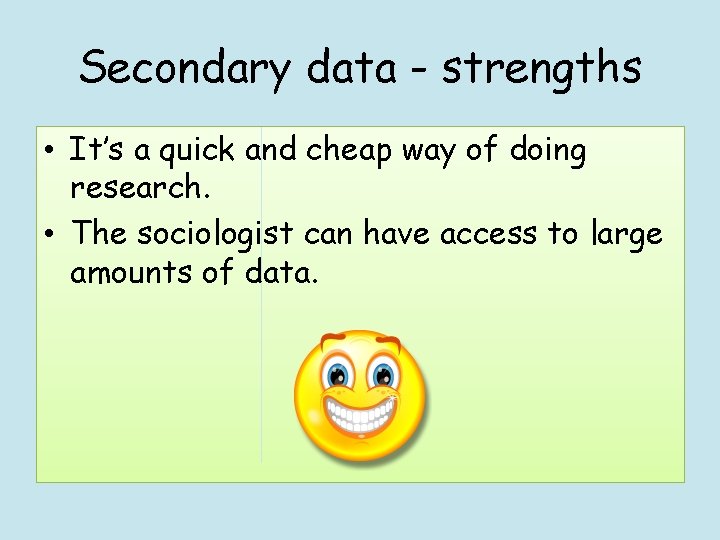 Secondary data - strengths • It’s a quick and cheap way of doing research.