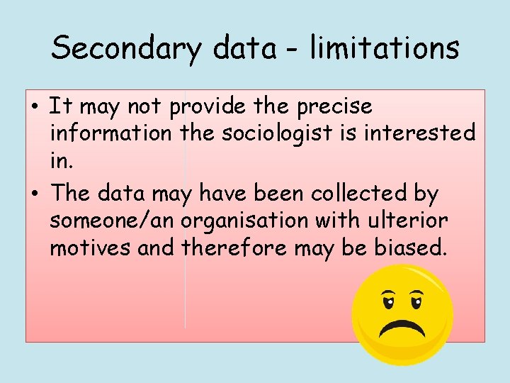 Secondary data - limitations • It may not provide the precise information the sociologist