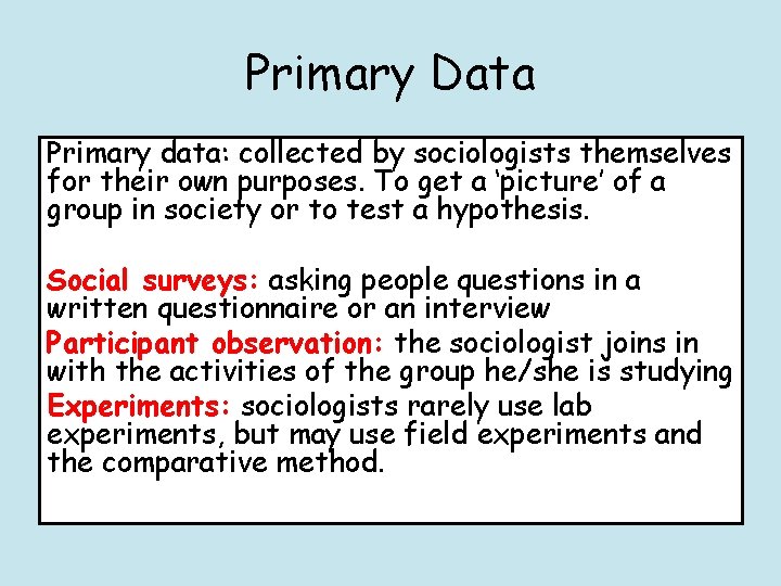 Primary Data Primary data: collected by sociologists themselves for their own purposes. To get