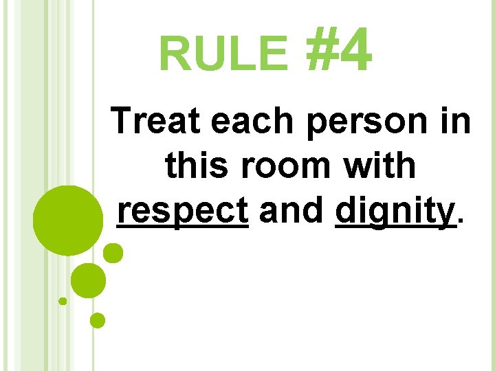 RULE #4 Treat each person in this room with respect and dignity. 