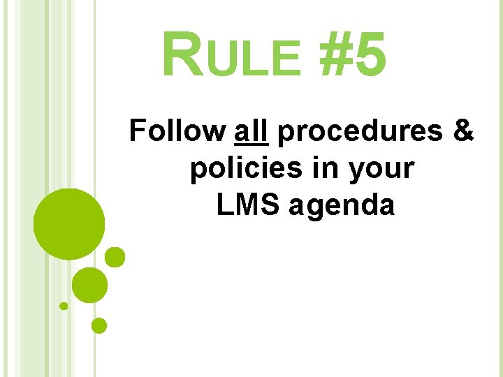 RULE #5 Follow all procedures & policies in your LMS agenda 