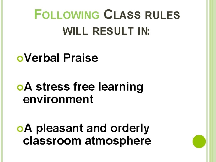 FOLLOWING CLASS RULES WILL RESULT IN: Verbal Praise A stress free learning environment A