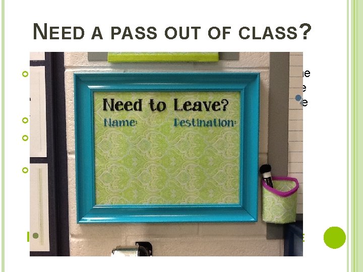 NEED A PASS OUT OF CLASS? When I am not addressing the class (and