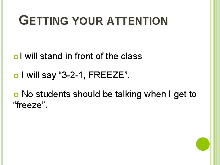 GETTING YOUR ATTENTION I will stand in front of the class I will say
