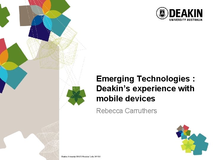 Emerging Technologies : Deakin’s experience with mobile devices Rebecca Carruthers 