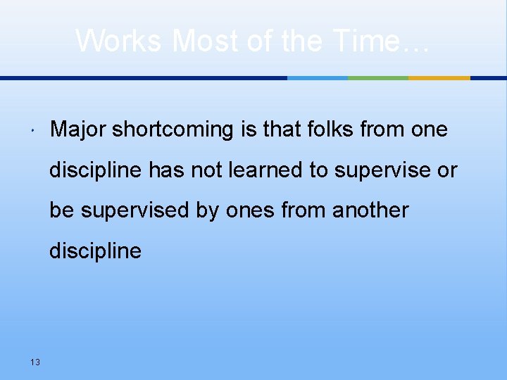Works Most of the Time… Major shortcoming is that folks from one discipline has