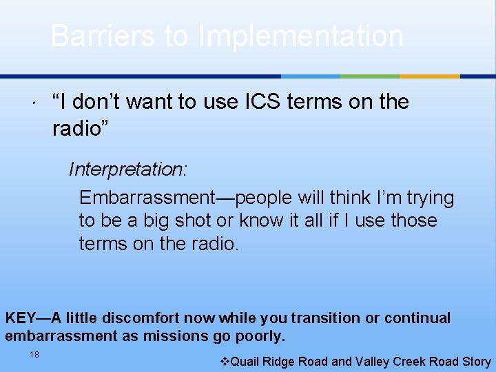 Barriers to Implementation “I don’t want to use ICS terms on the radio” Interpretation: