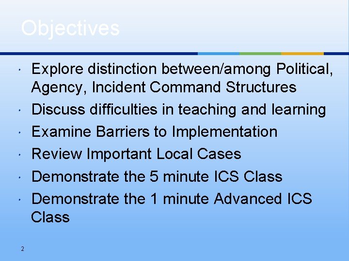 Objectives 2 Explore distinction between/among Political, Agency, Incident Command Structures Discuss difficulties in teaching