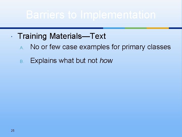 Barriers to Implementation 25 Training Materials—Text A. No or few case examples for primary
