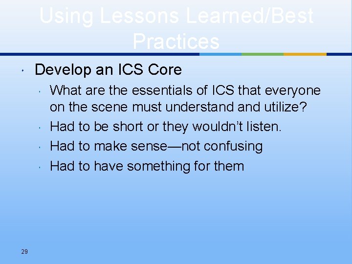 Using Lessons Learned/Best Practices Develop an ICS Core 29 What are the essentials of