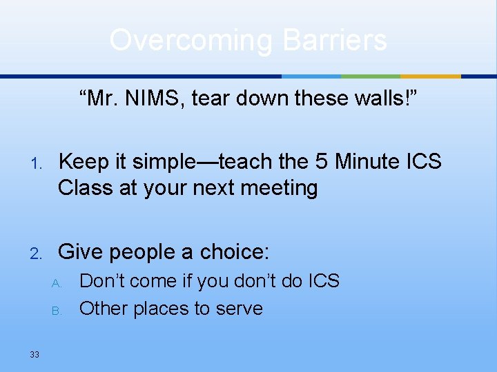 Overcoming Barriers “Mr. NIMS, tear down these walls!” 1. Keep it simple—teach the 5