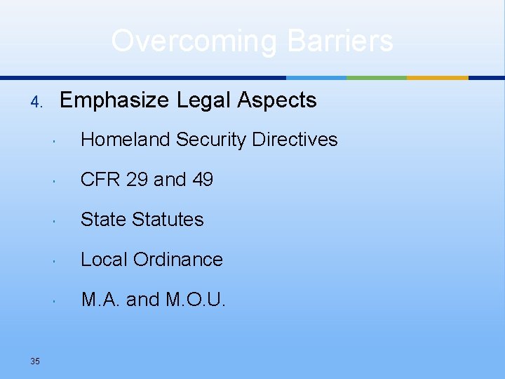Overcoming Barriers Emphasize Legal Aspects 4. 35 Homeland Security Directives CFR 29 and 49