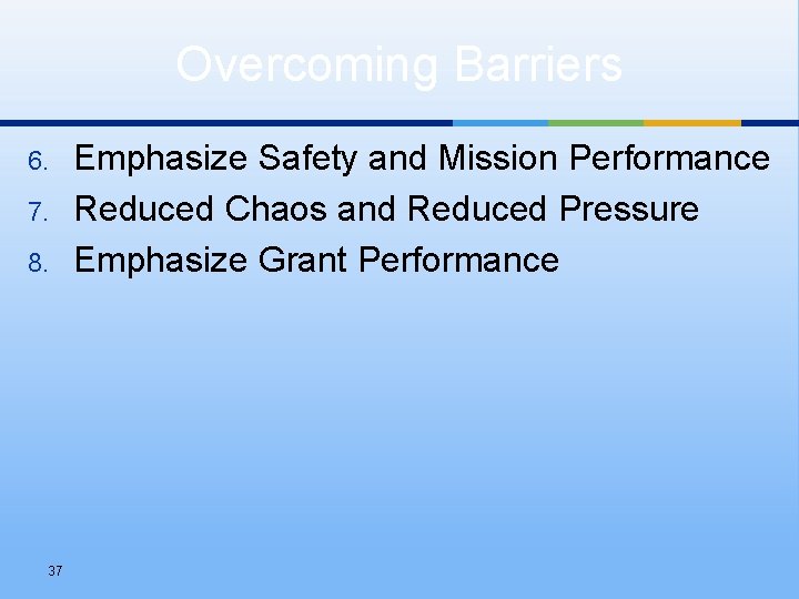 Overcoming Barriers 6. 7. 8. 37 Emphasize Safety and Mission Performance Reduced Chaos and