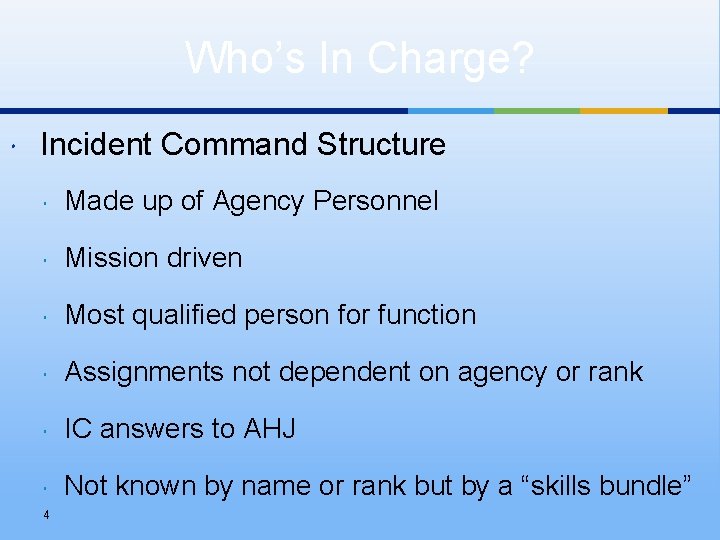 Who’s In Charge? Incident Command Structure Made up of Agency Personnel Mission driven Most