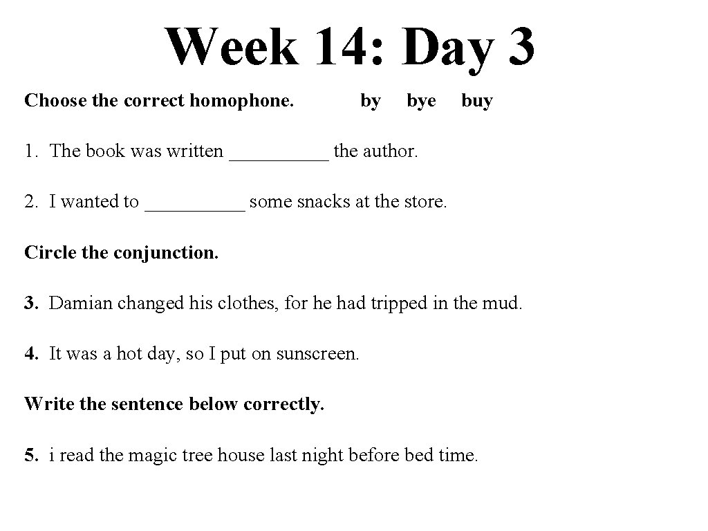 Week 14: Day 3 Choose the correct homophone. by bye buy 1. The book