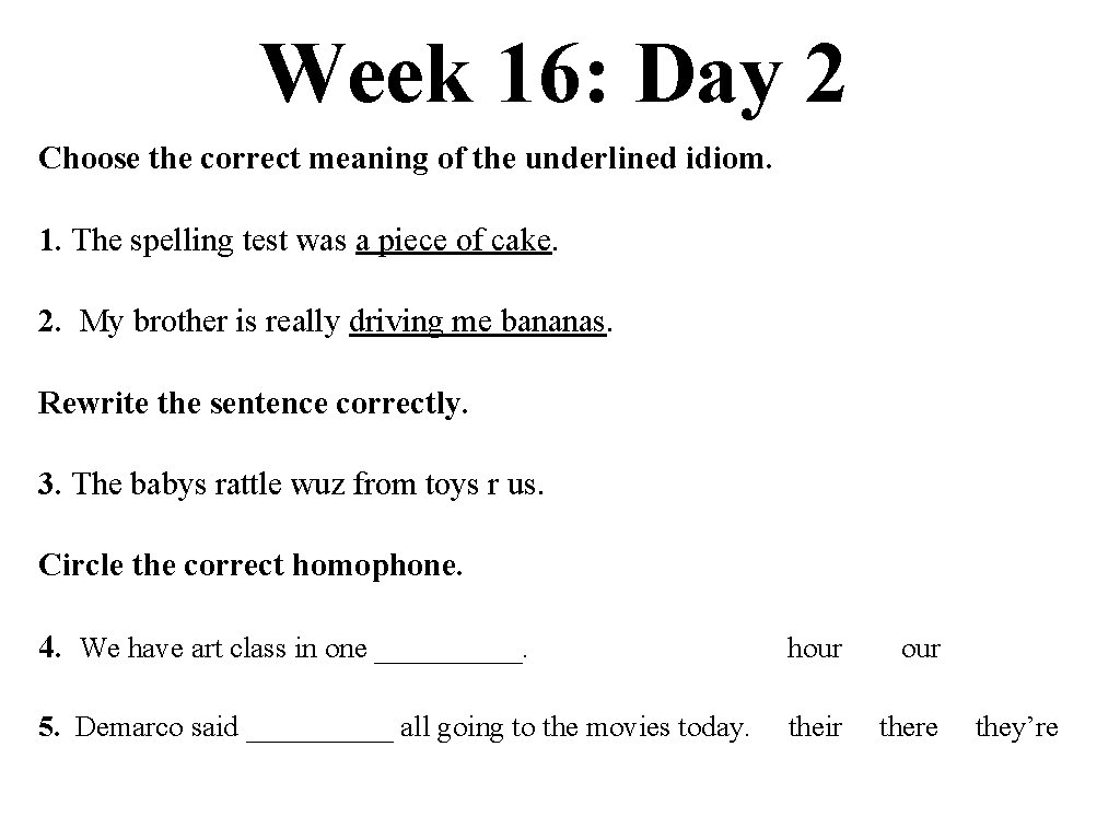 Week 16: Day 2 Choose the correct meaning of the underlined idiom. 1. The