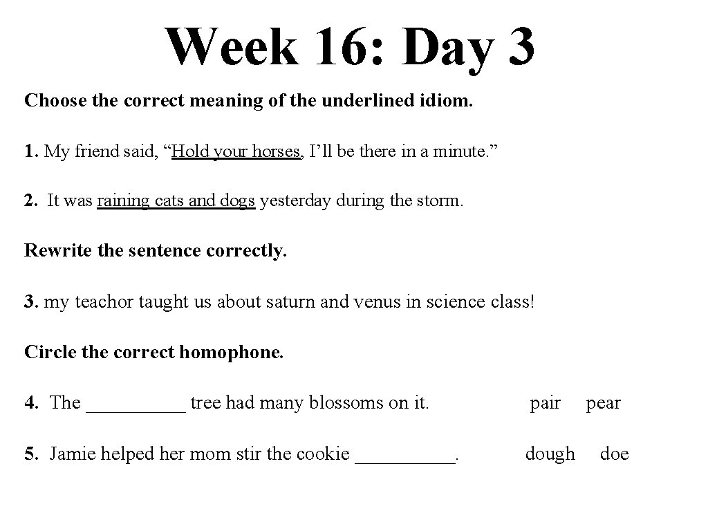 Week 16: Day 3 Choose the correct meaning of the underlined idiom. 1. My