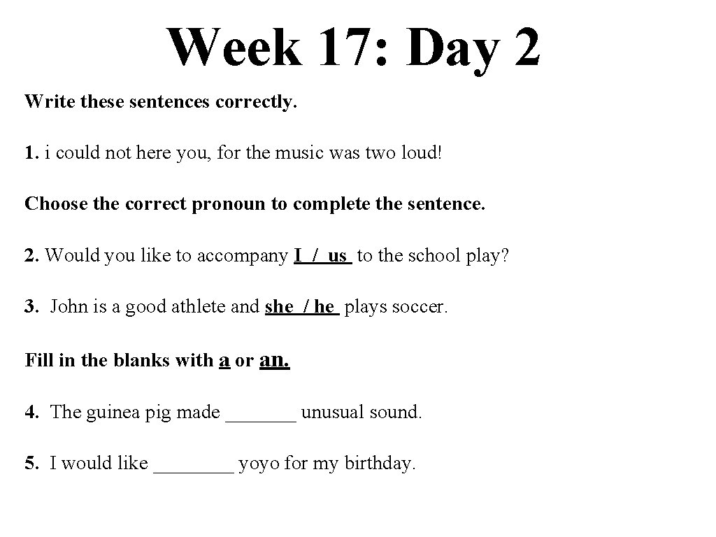 Week 17: Day 2 Write these sentences correctly. 1. i could not here you,