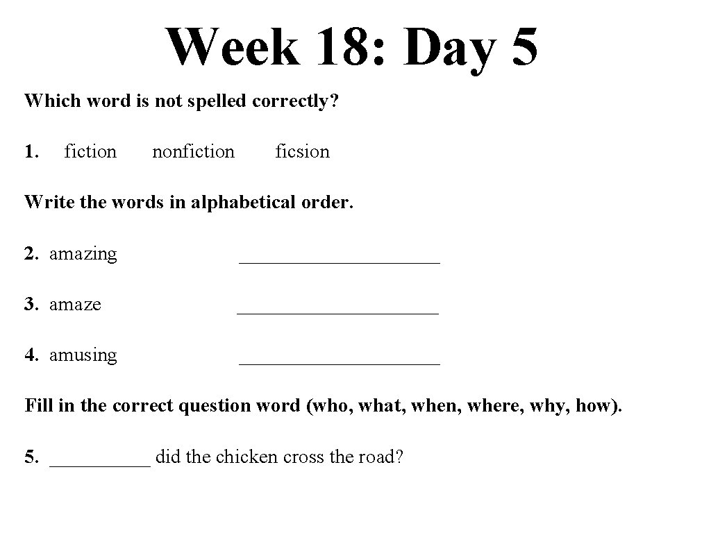 Week 18: Day 5 Which word is not spelled correctly? 1. fiction nonfiction ficsion