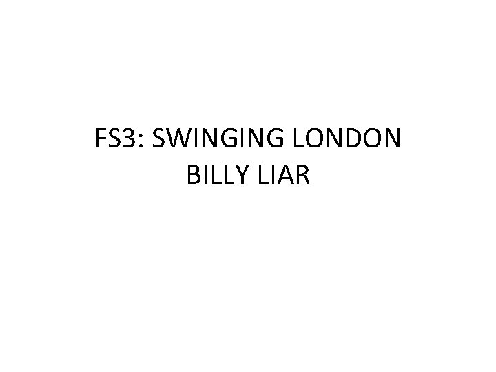 FS 3: SWINGING LONDON BILLY LIAR 