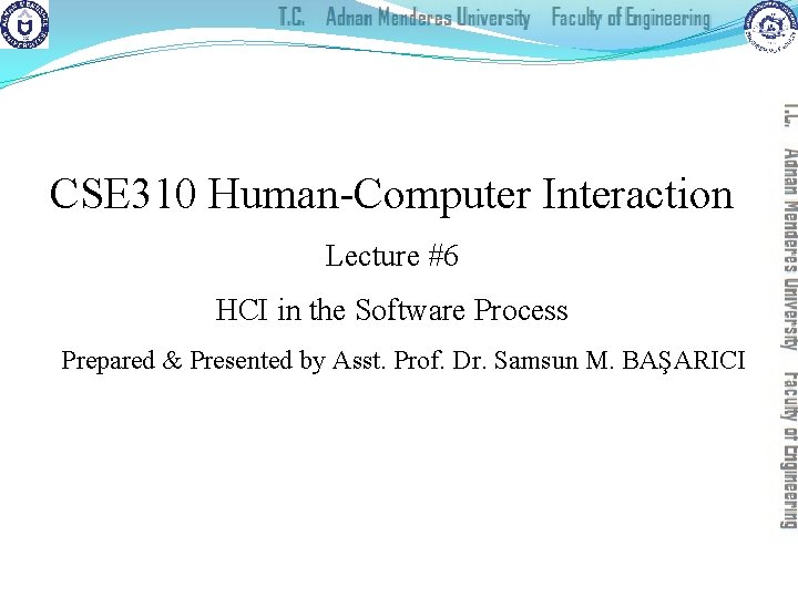 CSE 310 Human-Computer Interaction Lecture #6 HCI in the Software Process Prepared & Presented