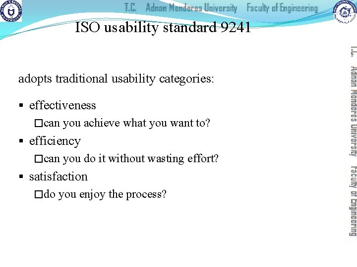 ISO usability standard 9241 adopts traditional usability categories: § effectiveness �can you achieve what