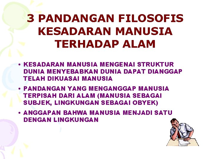 3 PANDANGAN FILOSOFIS KESADARAN MANUSIA TERHADAP ALAM • KESADARAN MANUSIA MENGENAI STRUKTUR DUNIA MENYEBABKAN