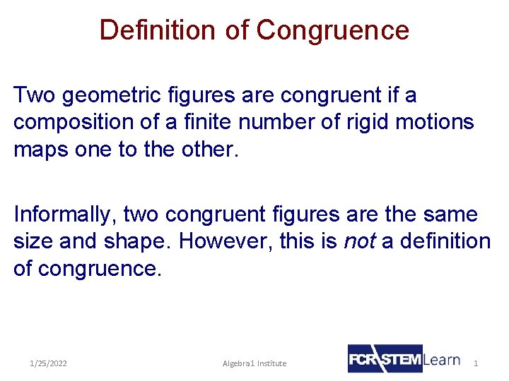 Definition of Congruence Two geometric figures are congruent if a composition of a finite