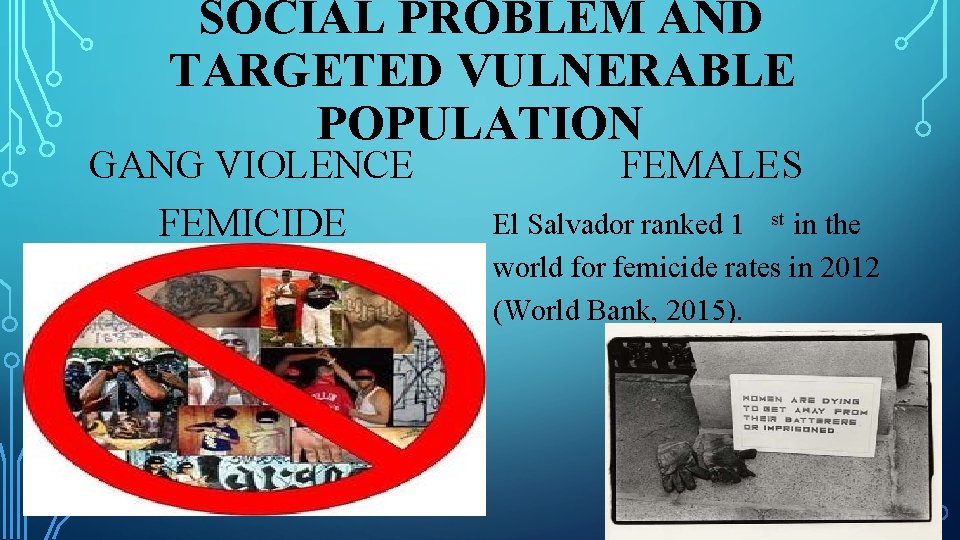 SOCIAL PROBLEM AND TARGETED VULNERABLE POPULATION GANG VIOLENCE FEMICIDE FEMALES El Salvador ranked 1