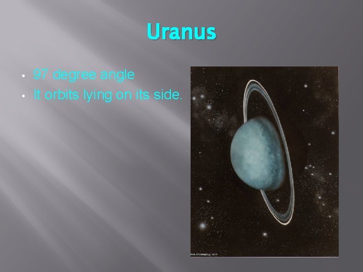 Uranus • • 97 degree angle It orbits lying on its side. 