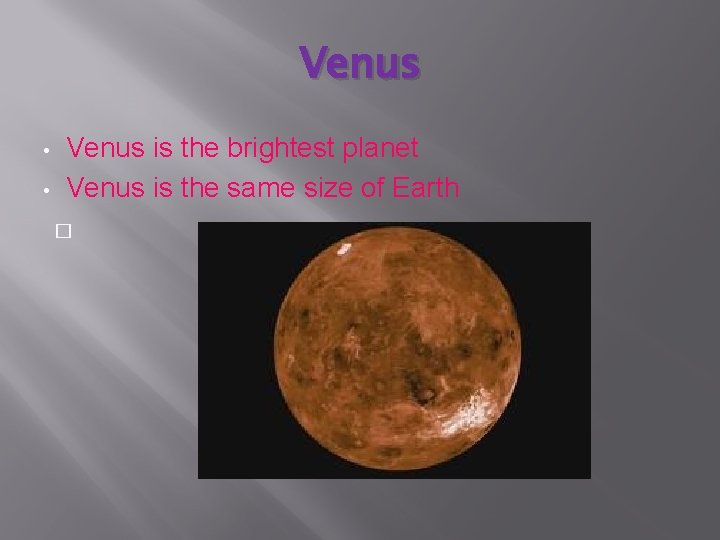 Venus • • Venus is the brightest planet Venus is the same size of