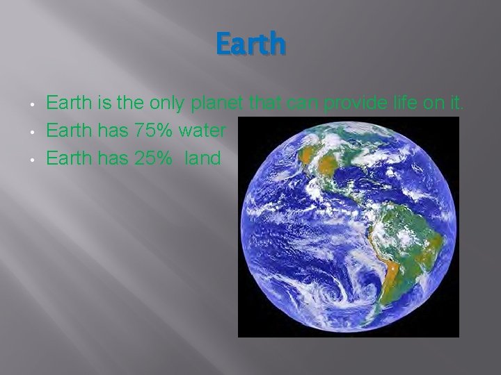 Earth • • • Earth is the only planet that can provide life on