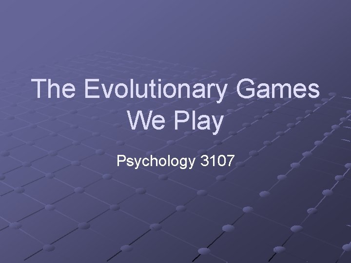 The Evolutionary Games We Play Psychology 3107 