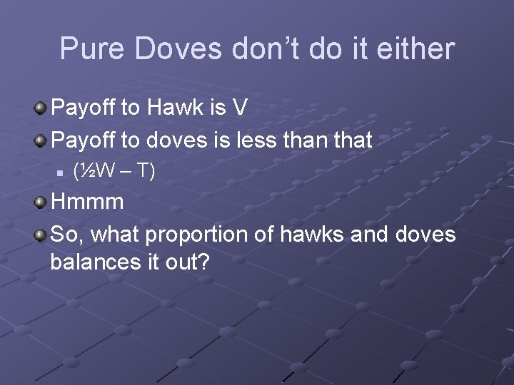 Pure Doves don’t do it either Payoff to Hawk is V Payoff to doves