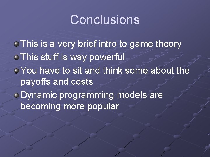Conclusions This is a very brief intro to game theory This stuff is way