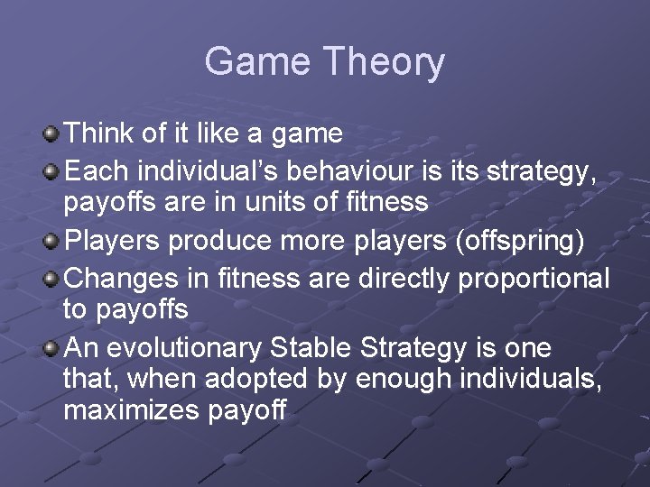 Game Theory Think of it like a game Each individual’s behaviour is its strategy,