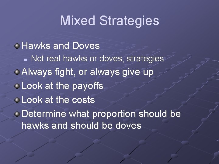 Mixed Strategies Hawks and Doves n Not real hawks or doves, strategies Always fight,