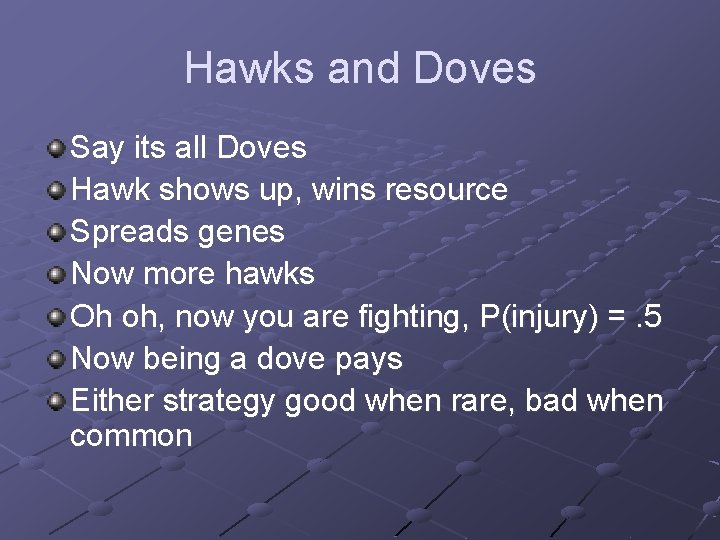 Hawks and Doves Say its all Doves Hawk shows up, wins resource Spreads genes