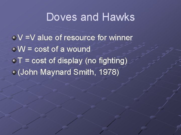 Doves and Hawks V =V alue of resource for winner W = cost of