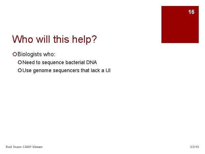 16 Who will this help? ¡Biologists who: ¡ Need to sequence bacterial DNA ¡