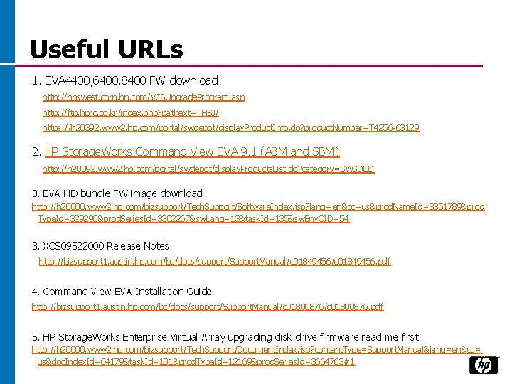 Useful URLs 1. EVA 4400, 6400, 8400 FW download http: //hpswest. corp. hp. com/VCSUpgrade.
